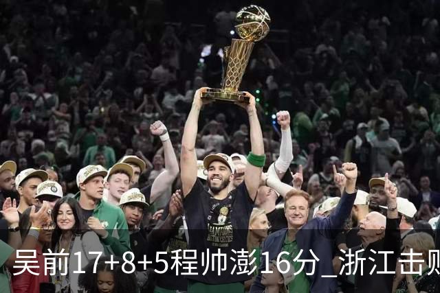 吴前17+8+5程帅澎16分 浙江击败肯帝亚取7连胜