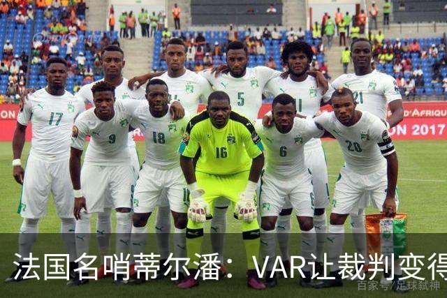 法国名哨蒂尔潘：VAR让裁判变得更好 首要目标是在场上伸张正义